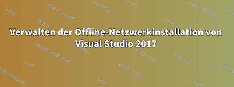 Verwalten der Offline-Netzwerkinstallation von Visual Studio 2017