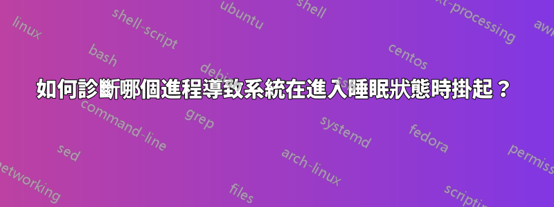 如何診斷哪個進程導致系統在進入睡眠狀態時掛起？