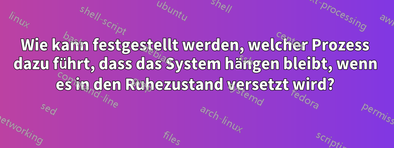 Wie kann festgestellt werden, welcher Prozess dazu führt, dass das System hängen bleibt, wenn es in den Ruhezustand versetzt wird?