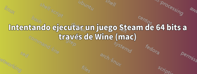 Intentando ejecutar un juego Steam de 64 bits a través de Wine (mac)