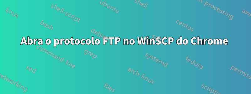 Abra o protocolo FTP no WinSCP do Chrome