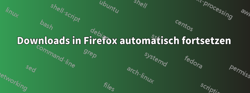 Downloads in Firefox automatisch fortsetzen