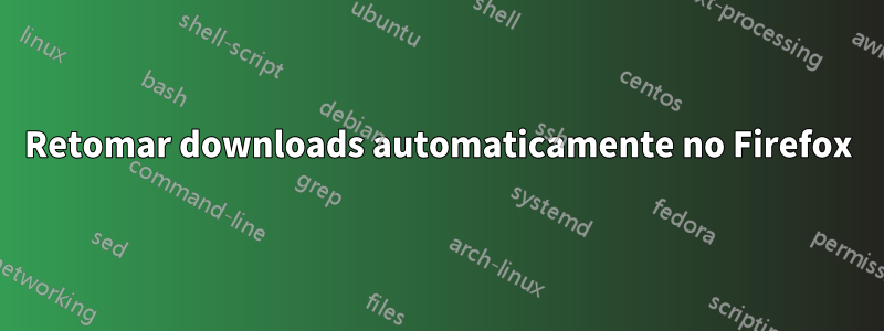 Retomar downloads automaticamente no Firefox
