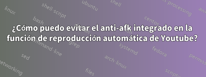 ¿Cómo puedo evitar el anti-afk integrado en la función de reproducción automática de Youtube?
