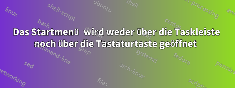 Das Startmenü wird weder über die Taskleiste noch über die Tastaturtaste geöffnet 