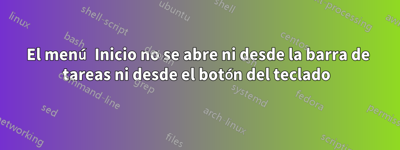 El menú Inicio no se abre ni desde la barra de tareas ni desde el botón del teclado 
