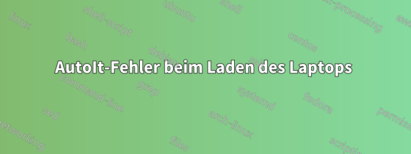 AutoIt-Fehler beim Laden des Laptops