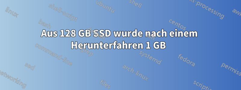 Aus 128 GB SSD wurde nach einem Herunterfahren 1 GB