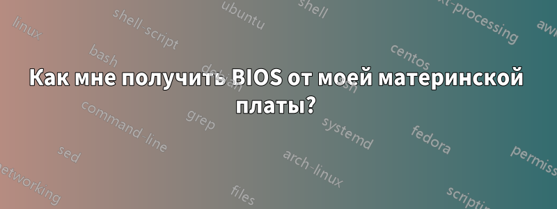 Как мне получить BIOS от моей материнской платы?