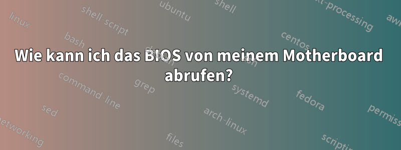 Wie kann ich das BIOS von meinem Motherboard abrufen?