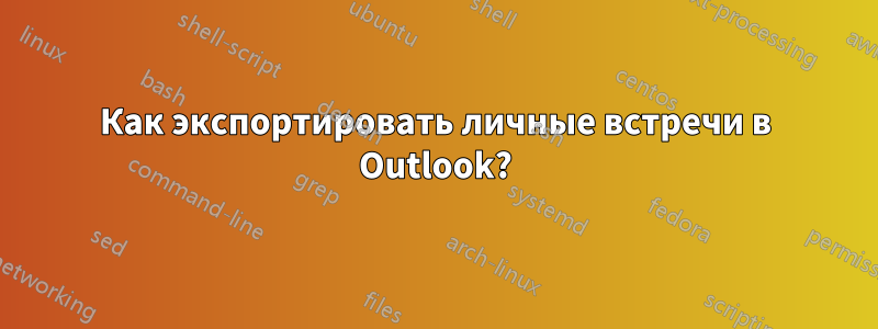 Как экспортировать личные встречи в Outlook?