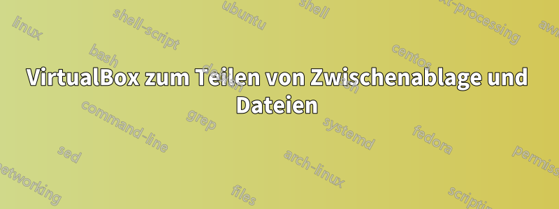 VirtualBox zum Teilen von Zwischenablage und Dateien
