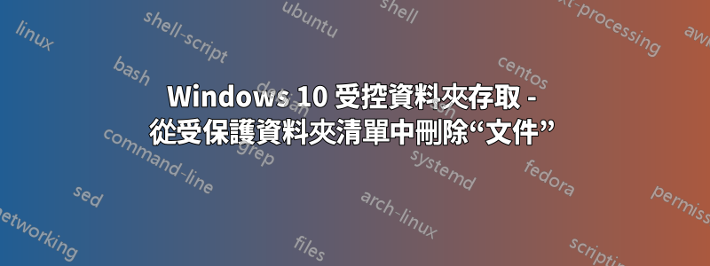 Windows 10 受控資料夾存取 - 從受保護資料夾清單中刪除“文件”