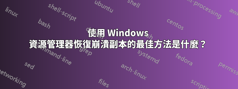 使用 Windows 資源管理器恢復崩潰副本的最佳方法是什麼？