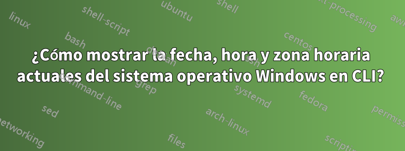 ¿Cómo mostrar la fecha, hora y zona horaria actuales del sistema operativo Windows en CLI?