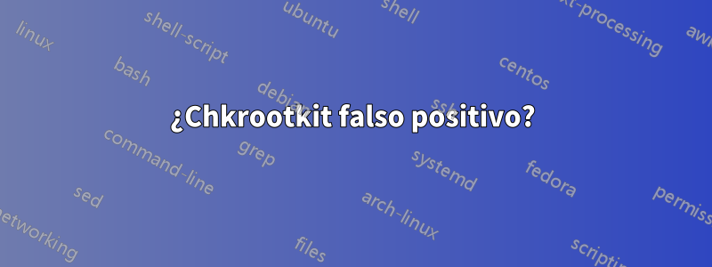 ¿Chkrootkit falso positivo?