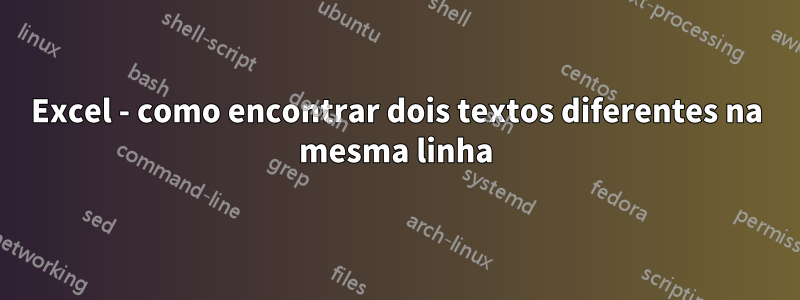 Excel - como encontrar dois textos diferentes na mesma linha