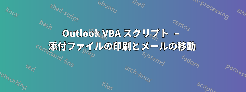 Outlook VBA スクリプト – 添付ファイルの印刷とメールの移動