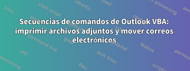 Secuencias de comandos de Outlook VBA: imprimir archivos adjuntos y mover correos electrónicos