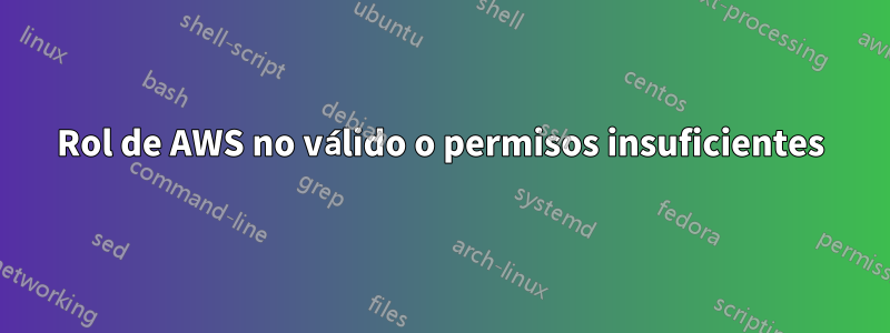 Rol de AWS no válido o permisos insuficientes