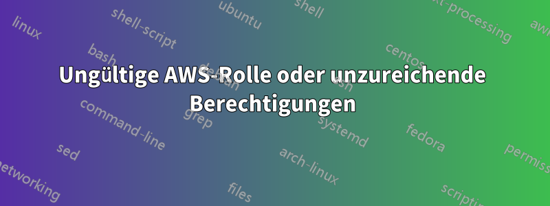 Ungültige AWS-Rolle oder unzureichende Berechtigungen