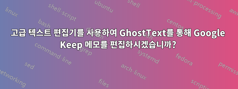 고급 텍스트 편집기를 사용하여 GhostText를 통해 Google Keep 메모를 편집하시겠습니까?