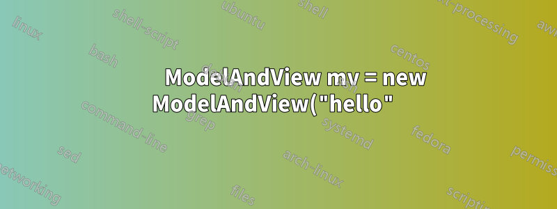 ModelAndView mv = new ModelAndView("hello");
