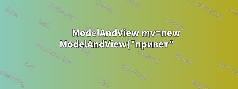ModelAndView mv=new ModelAndView("привет");