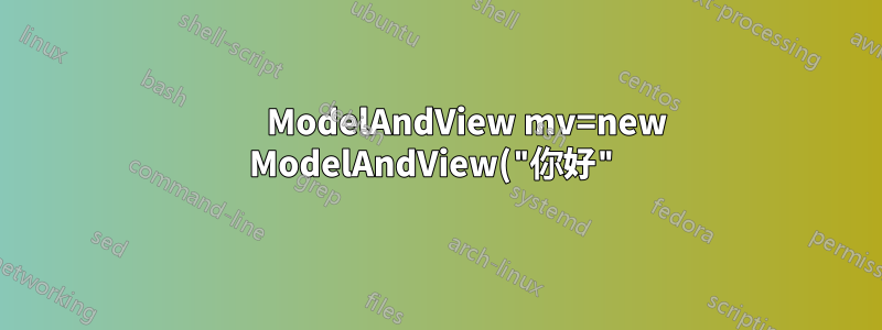 ModelAndView mv=new ModelAndView("你好");