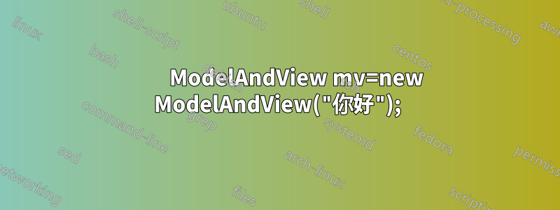         ModelAndView mv=new ModelAndView("你好");