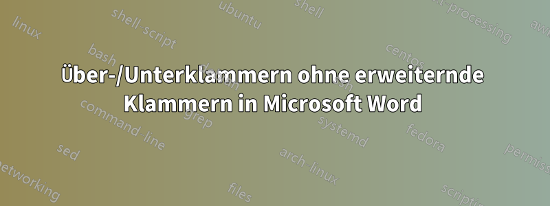 Über-/Unterklammern ohne erweiternde Klammern in Microsoft Word
