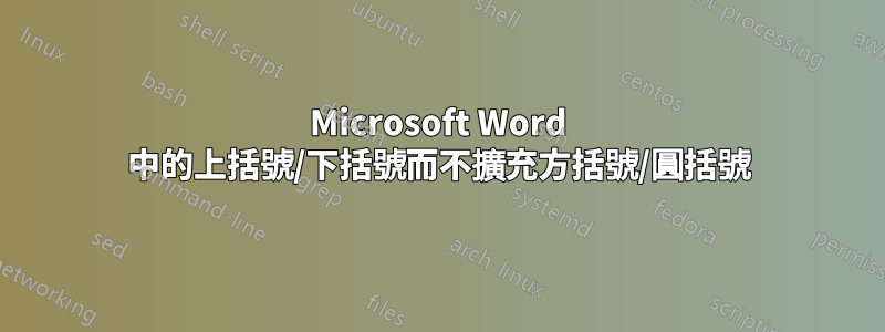 Microsoft Word 中的上括號/下括號而不擴充方括號/圓括號
