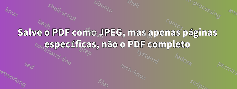 Salve o PDF como JPEG, mas apenas páginas específicas, não o PDF completo