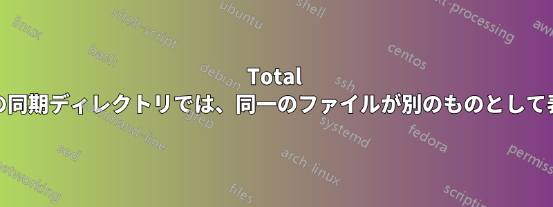 Total Commanderの同期ディレクトリでは、同一のファイルが別のものとして表示されます。