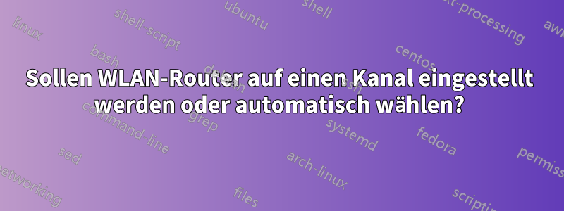 Sollen WLAN-Router auf einen Kanal eingestellt werden oder automatisch wählen?
