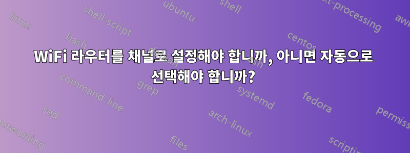 WiFi 라우터를 채널로 설정해야 합니까, 아니면 자동으로 선택해야 합니까?