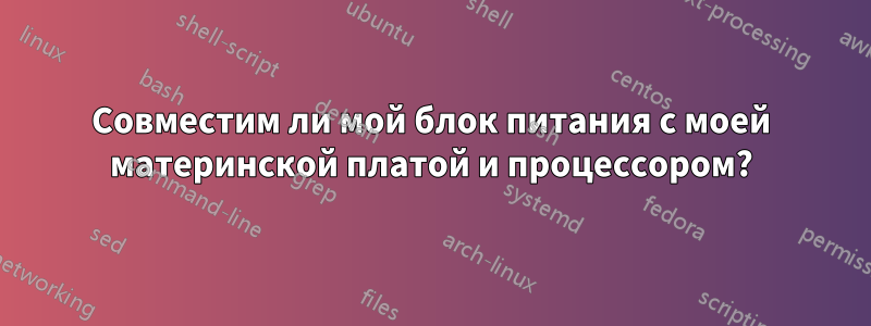 Совместим ли мой блок питания с моей материнской платой и процессором?