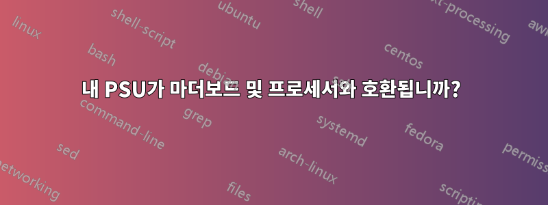 내 PSU가 마더보드 및 프로세서와 호환됩니까?