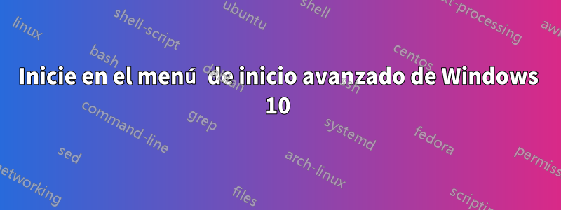 Inicie en el menú de inicio avanzado de Windows 10
