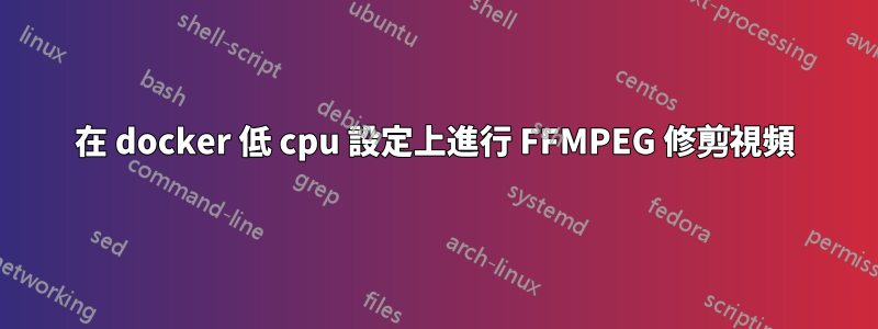 在 docker 低 cpu 設定上進行 FFMPEG 修剪視頻