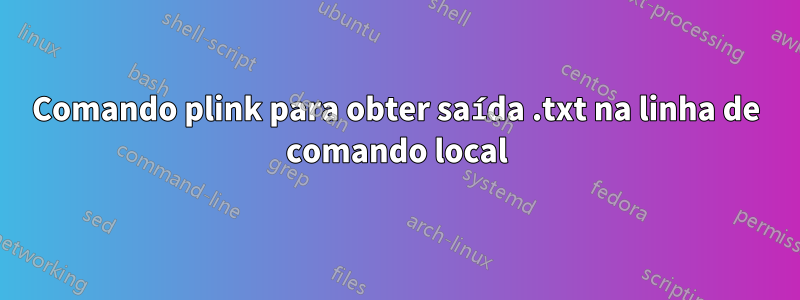 Comando plink para obter saída .txt na linha de comando local