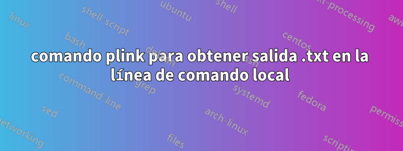 comando plink para obtener salida .txt en la línea de comando local