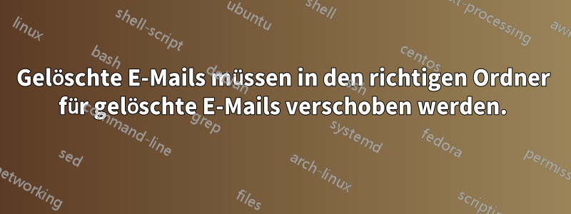 Gelöschte E-Mails müssen in den richtigen Ordner für gelöschte E-Mails verschoben werden.