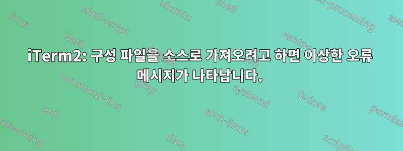iTerm2: 구성 파일을 소스로 가져오려고 하면 이상한 오류 메시지가 나타납니다.