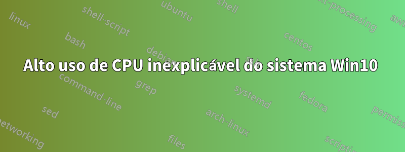 Alto uso de CPU inexplicável do sistema Win10