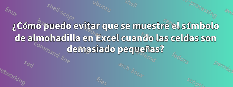 ¿Cómo puedo evitar que se muestre el símbolo de almohadilla en Excel cuando las celdas son demasiado pequeñas?