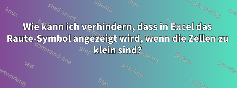 Wie kann ich verhindern, dass in Excel das Raute-Symbol angezeigt wird, wenn die Zellen zu klein sind?