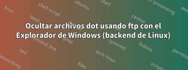 Ocultar archivos dot usando ftp con el Explorador de Windows (backend de Linux)