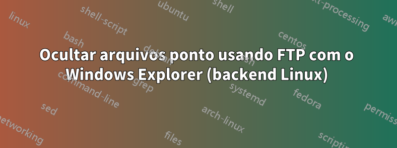 Ocultar arquivos ponto usando FTP com o Windows Explorer (backend Linux)