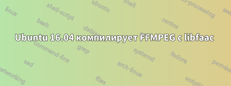 Ubuntu 16.04 компилирует FFMPEG с libfaac